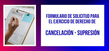 Formulario de Solicitud para el Ejercicio de Derecho de Cancelación – Supresión